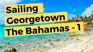 Sailing Georgetown The Bahamas - Part 1 of 2