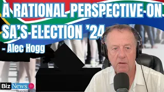 Alec Hogg: A rational perspective of Election’24 - and what to watch for