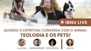 Quando o espiritual conversa com o animal: teologia e os pets | Sayão, Roberto, Érika e Susie | IBNU