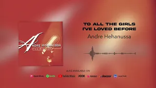Andre Hehanussa - To All The Girls I've Loved Before (Official Audio)