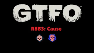 GTFO R8B3: Cause (extreme)