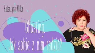 Katarzyna Miller - Ghosting. Jak sobie z nim radzić?