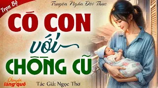 Truyện Thực Tế 2024: CÓ CON VỚI CHỒNG CŨ | Chuyện Làng Quê Kể Chuyện Đêm Khuya