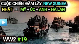 Thế chiến 2 - Tập 19 | Cuộc chiến ĐẦM LẦY New Guinea | NHẬT BẢN đối đầu MỸ+ÚC+ANH+HÀ LAN (1942-1945)