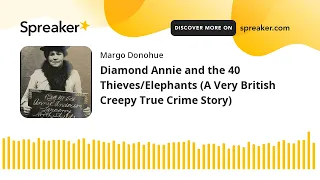 Diamond Annie and the 40 Thieves/Elephants (A Very British Creepy True Crime Story)