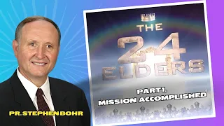 Part 1. Mission Accomplished - Pr. Stephen Bohr -  The 24 Elders