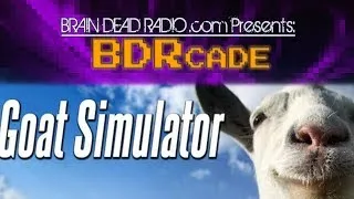 Goat Simulator - BDRcade - Brain Dead Radio