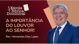 A IMPORTÂNCIA DO LOUVOR AO SENHOR! | Escola Bíblica | Rev. Hernandes Dias Lopes | IPP