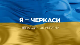 Я – Черкаси! Черкаси – це Україна