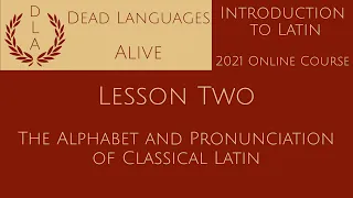 Lesson 2 - The Alphabet and Pronunciation of Classical Latin