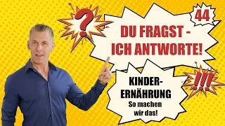 Kinderernährung - so machen wir das! DU FRAGST, ICH ANTWORTE! - Nr. 44