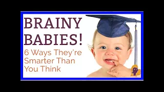 Smart baby! 6 ways babies are smarter than you think