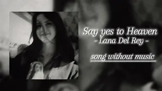 Say yes to Heaven say yes to me - Lana Del Rey - song without music