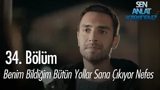 Benim bildiğim bütün yollar sana çıkıyor Nefes - Sen Anlat Karadeniz 34. Bölüm