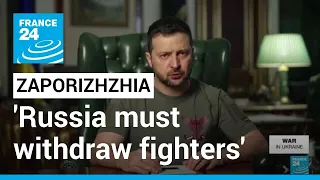 Russia must withdraw fighters from Zaporizhzhia, says Zelensky • FRANCE 24 English
