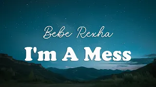 Bebe Rexha - I'm A Mess (Lyrics)