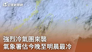 強烈冷氣團來襲 氣象署估今晚至明晨最冷｜20240301 公視中晝新聞