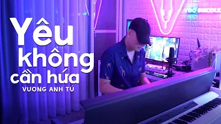 YÊU KHÔNG CẦN HỨA - VƯƠNG ANH TÚ