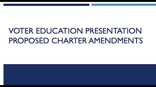 Voter Education Presentation - Proposed Charter Amendments