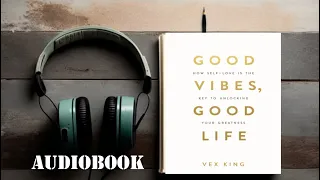 Good Vibes, Good Life by Vex King | Full Audiobook