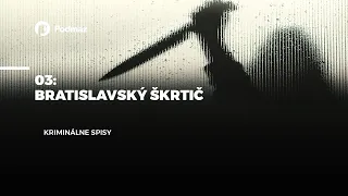 03 - Bratislavský škrtič (podcast: KRIMINÁLNE SPISY)