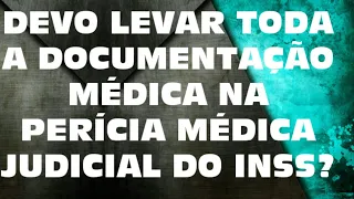 DEVO LEVAR TODO MEU HISTÓRICO MÉDICO NA PERÍCIA JUDICIAL DO INSS?