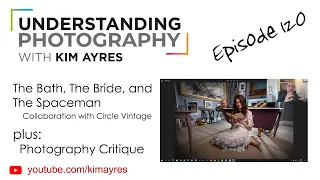 The Bath, The Bride, and The Spaceman - Episode 120 of Understanding Photography with Kim Ayres