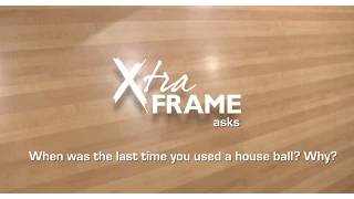 Xtra Frame Asks: When Was the Last Time You Used a House Ball?