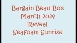 REVEAL of BARGAIN BEAD BOX - Seafoam Sunrise - March 2024