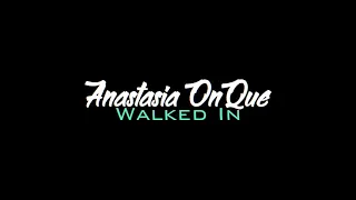 Walked In - Anastasia OnQue