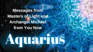 ♒️ AQUARIUS Messages from Masters of Light and Archangel Michael 💙⭐️ for you now