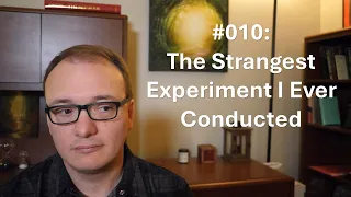 010 - The Strangest Experiment I Ever Conducted