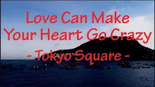 Love Can Make Your Heart Go Crazy - Tokyo Square || Lyrics