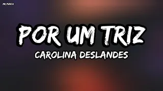 Carolina Deslandes - Por Um Triz (Letra)