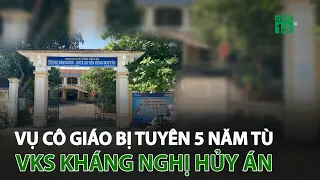 Vụ cô giáo bị tuyên 5 năm tù: VKS kháng nghị hủy án | VTC14