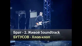 БУТУСОВ - Хлоп-хлоп (Брат-2 Живой Soundtrack, Москва 19.05.2016)