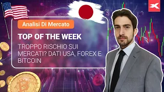 TOP OF THE WEEK - TROPPO RISCHIO SUI MERCATI? DATI USA, FOREX E BITCOIN