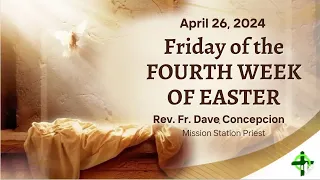 April 26, 2024  Friday of the Fourth Week of Easter with Fr. Dave Concepcion