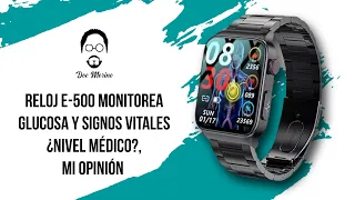 Reloj E-500 Monitorea Glucosa y Signos Vitales ¿Nivel Médico?, Mi Opinión