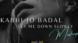 Kabhi Jo Badal Barse x Let Me Down Slowly Mashup | Uzair Lofi