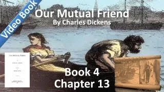 Book 4, Chapter 13 - Our Mutual Friend - Showing How the Golden Dustman Helped to Scatter Dust