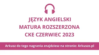 Matura czerwiec 2023 język angielski rozszerzony nagranie