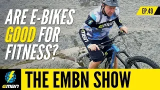 Are E-Bikes Good For Fitness? | EMBN Show Ep. 49