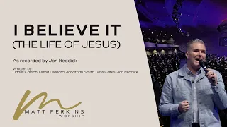 Matt Perkins - I Believe It (The Life Of Jesus) - A Jon Reddick Cover