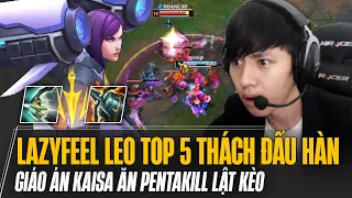 TÀI NĂNG TRẺ 2K7 LAZYFEEL ĐẠT TOP 5 THÁCH ĐẤU HÀN CÙNG GIÁO ÁN KAISA ĂN PENTAKILL LẬT KÈO MÃN NHÃN