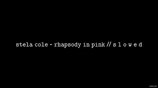 Stela Cole - Rhapsody In Pink // S L O W E D