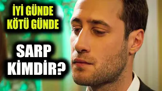 İYİ GÜNDE KÖTÜ GÜNDE SARP KİMDİR? Gerçek Adı Nedir