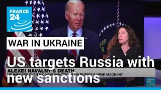 US targets Russia with hundreds of sanctions over Ukraine war, Navalny death • FRANCE 24 English