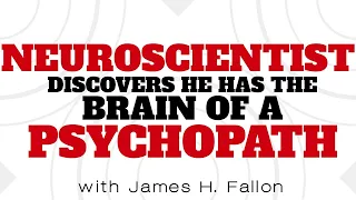 Neuroscientist Discovers he has the Brain of a Psychopath | James Fallon, PhD