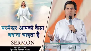 परमेश्वर आपको कैसा बनाना चाहता है || SERMON || With Apostle Raman Hans